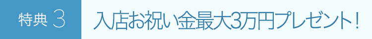 特典3 入店祝い金3万円